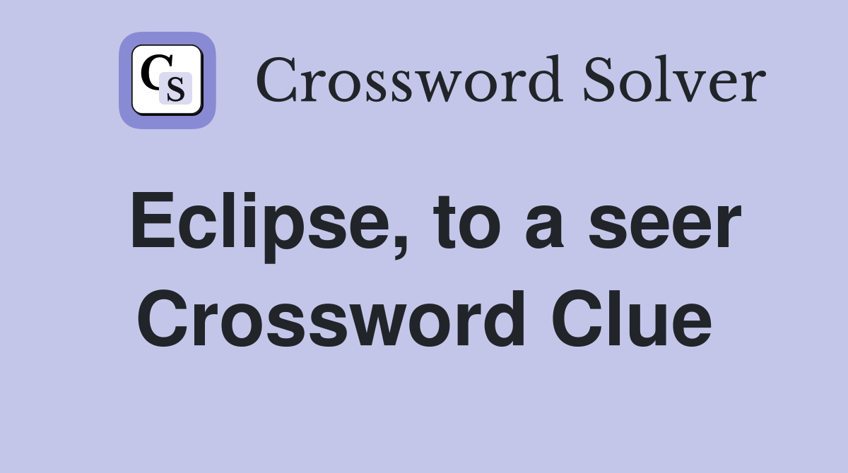 Eclipse, to a seer Crossword Clue Answers Crossword Solver